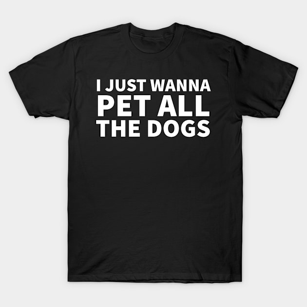 I Just Wanna Pet All the dogs T-Shirt by P-ashion Tee
